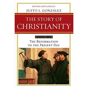 Justo L. Gonzalez The Story of Christianity: Volume 2: The Reformation to the Present Day Justo L. Gonzalez The Story of Christianity: Volume 2: The Reformation to the Present Day