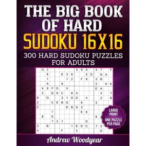 Woodyear, Andrew The Big Book of Hard Sudoku 16 X 16: 300 Hard Sudoku Puzzles For Adults – Large Print – One Puzzle Per Page: Volume 1 Woodyear, Andrew The Big Book of Hard Sudoku 16 X 16: 300 Hard Sudoku Puzzles For Adults – Large Print – One Puzzle Per Page: Volume 1