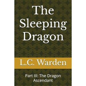 Warden, L.C. The Sleeping Dragon: Part III: The Dragon Ascendant (The Sleeping Dragon Trilogy) Warden, L.C. The Sleeping Dragon: Part III: The Dragon Ascendant (The Sleeping Dragon Trilogy)