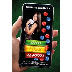 Chris Stringman Win. Lose. Repeat: My Life as a Gambler, from Coin-Pushers to Financial Spread Betting Chris Stringman Win. Lose. Repeat: My Life as a Gambler, from Coin-Pushers to Financial Spread Betting