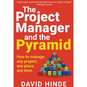 Hinde, David The Project Manager and the Pyramid: How to Manage Any Project, Any Place, Any Time: Learn Project Management Skills: How to Manage Any Project, Any Place, Any Time Hinde, David The Project Manager and the Pyramid: How to Manage Any Project, Any Place, Any Time: Learn Project Management Skills: How to Manage Any Project, Any Place, Any Time