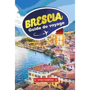THOMPSON, ETHAN GUIDE DE VOYAGE BRESCIA 2026: Découvrez le joyau caché du nord de l'Italie avec ses ruines romaines, ses sites de l'UNESCO, ses vues alpines, sa cuisine locale et ses conseils de voyage authentiques. THOMPSON, ETHAN GUIDE DE VOYAGE BRESCIA 2026: Découvrez le joyau caché du nord de l'Italie avec ses ruines romaines, ses sites de l'UNESCO, ses vues alpines, sa cuisine locale et ses conseils de voyage authentiques.