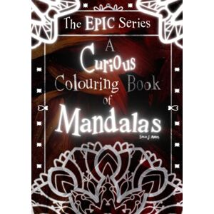 Amos, Soco J. A Curious Colouring Book of 250 Mandalas- The EPIC Series: Volume 4. Adult Colouring Book from the Wonderful World of Soco J. Amos! Stress-relieving, creative and colourful! Amos, Soco J. A Curious Colouring Book of 250 Mandalas- The EPIC Series: Volume 4. Adult Colouring Book from the Wonderful World of Soco J. Amos! Stress-relieving, creative and colourful!
