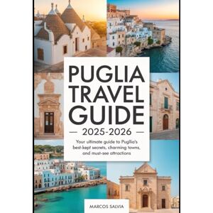 SALVIA, MARCOS Puglia Travel Guide 2025-2026: Your Ultimate Guide to Puglia’s Best-Kept Secrets, Charming Towns, and Must-See Attractions SALVIA, MARCOS Puglia Travel Guide 2025-2026: Your Ultimate Guide to Puglia’s Best-Kept Secrets, Charming Towns, and Must-See Attractions