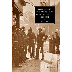 Cook, Matt London and the Culture of Homosexuality, 1885-1914: 39 (Cambridge Studies in Nineteenth-Century Literature and Culture, Series Number 39) Cook, Matt London and the Culture of Homosexuality, 1885-1914: 39 (Cambridge Studies in Nineteenth-Century Literature and Culture, Series Number 39)