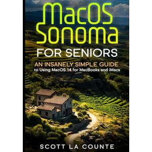 Scott MacOS Sonoma for Seniors: An Insanely Simple Guide to Using macOS 14 for MacBooks and iMacs Scott MacOS Sonoma for Seniors: An Insanely Simple Guide to Using macOS 14 for MacBooks and iMacs
