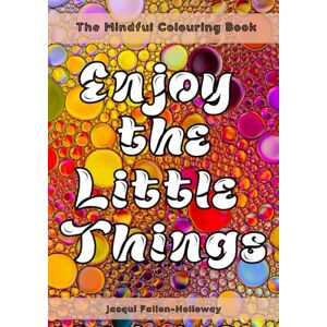 Fallon-Holloway, Jacqui The Mindful Colouring Book: Enjoy The Little Things, creating calm for Teens and Adults through colour. Fallon-Holloway, Jacqui The Mindful Colouring Book: Enjoy The Little Things, creating calm for Teens and Adults through colour.
