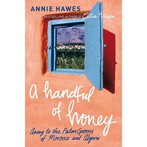 Hawes, Annie A Handful of Honey: Away to the Palm Groves of Morocco and Algeria Hawes, Annie A Handful of Honey: Away to the Palm Groves of Morocco and Algeria