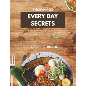 Robert, Sarah. J. Thermomix Everyday Secrets Robert, Sarah. J. Thermomix Everyday Secrets