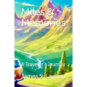Lawton, James S. Miles & Memories: A Traveler’s Journey Lawton, James S. Miles & Memories: A Traveler’s Journey