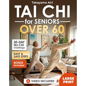 Airi, Takayama Tai Chi for Seniors Over 60: Strengthen Body and Mind, Improve Balance & Prevent Falls with Safe Daily Routines See Results in Just 5 Minutes a Day Incl. Step-by-Step Video Guide Airi, Takayama Tai Chi for Seniors Over 60: Strengthen Body and Mind, Improve Balance & Prevent Falls with Safe Daily Routines See Results in Just 5 Minutes a Day Incl. Step-by-Step Video Guide
