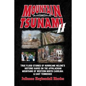 Rhodes, Julianne Kuykendall MOUNTAIN TSUNAMI II: True Flood Stories of Hurricane Helene's Historic Havoc on the Appalachian Mountains of Western North Carolina & East Tennessee Rhodes, Julianne Kuykendall MOUNTAIN TSUNAMI II: True Flood Stories of Hurricane Helene's Historic Havoc on the Appalachian Mountains of Western North Carolina & East Tennessee