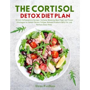 Fordham, Elena THE CORTISOL DETOX DIET PLAN: 50 Anti-Inflammatory Recipes, Hormone Balancing Meal Plans, and Proven Strategies to Combat Chronic Fatigue, Release Stubborn Belly Fat, and Restore Deep Sleep. Fordham, Elena THE CORTISOL DETOX DIET PLAN: 50 Anti-Inflammatory Recipes, Hormone Balancing Meal Plans, and Proven Strategies to Combat Chronic Fatigue, Release Stubborn Belly Fat, and Restore Deep Sleep.