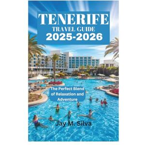 Silva TENERIFE TRAVEL GUIDE 2025-2026: The Perfect Blend of Relaxation and Adventure Silva TENERIFE TRAVEL GUIDE 2025-2026: The Perfect Blend of Relaxation and Adventure