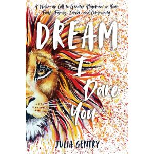 Gentry, Julia Dream—I Dare You: A Wake-Up Call to Greater Alignment in Your Faith, Family, Career, and Community (Dream Suite) Gentry, Julia Dream—I Dare You: A Wake-Up Call to Greater Alignment in Your Faith, Family, Career, and Community (Dream Suite)