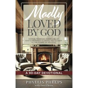 Phelps, Phyllis Madly Loved by God: Words From the Overflow of God's Presence to Bring You Closer to the Flame of His Love. A 90-Day Devotional Phelps, Phyllis Madly Loved by God: Words From the Overflow of God's Presence to Bring You Closer to the Flame of His Love. A 90-Day Devotional