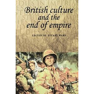 British Culture and the End of Empire: 42 (Studies in Imperialism) British Culture and the End of Empire: 42 (Studies in Imperialism)