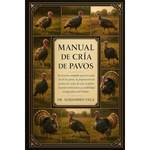 Vega+ MANUAL DE CRÍA DE PAVOS: Su recurso completo para el cuidado de los pavos, la preparación de pastos, los ciclos de cría, la planificación nutricional y la estabilidad a largo plazo del rebaño. Vega+ MANUAL DE CRÍA DE PAVOS: Su recurso completo para el cuidado de los pavos, la preparación de pastos, los ciclos de cría, la planificación nutricional y la estabilidad a largo plazo del rebaño.