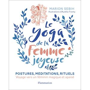 Sebih, Marion Le Yoga de la femme joyeuse: Voyage vers un féminin magique et apaisé Sebih, Marion Le Yoga de la femme joyeuse: Voyage vers un féminin magique et apaisé
