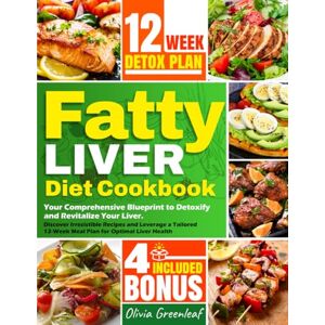 Greenleaf, Olivia Fatty Liver Diet Cookbook: Your Comprehensive Blueprint to Detoxify and Revitalize Your Liver. Discover Irresistible Recipes and Leverage a Tailored 12-Week Meal Plan for Optimal Liver Health Greenleaf, Olivia Fatty Liver Diet Cookbook: Your Comprehensive Blueprint to Detoxify and Revitalize Your Liver. Discover Irresistible Recipes and Leverage a Tailored 12-Week Meal Plan for Optimal Liver Health