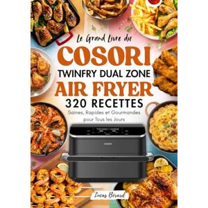 Bérard, Lucas Le Grand Livre du COSORI TWINFRY DUAL ZONE AIR FRYER: 320 RECETTES Saines, Rapides et Gourmandes pour Tous les Jours Bérard, Lucas Le Grand Livre du COSORI TWINFRY DUAL ZONE AIR FRYER: 320 RECETTES Saines, Rapides et Gourmandes pour Tous les Jours