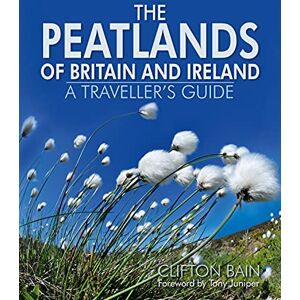 Clifton Bain The Peatlands of Britain & Ireland: A Traveller's Guide Clifton Bain The Peatlands of Britain & Ireland: A Traveller's Guide