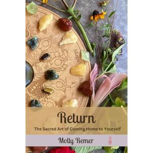 Remer, Molly M Return: The Sacred Art of Coming Home to Yourself (Goddess Devotional) Remer, Molly M Return: The Sacred Art of Coming Home to Yourself (Goddess Devotional)