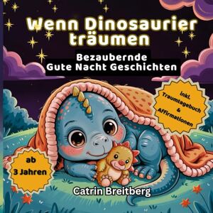 Breitberg, Catrin Wenn Dinosaurier träumen: Ein zauberhaftes Vorlesebuch mit stärkenden Affirmationen und Gute Nacht Geschichten ab 3 Jahren inklusive Traumtagebuch und Ausmalbilder Breitberg, Catrin Wenn Dinosaurier träumen: Ein zauberhaftes Vorlesebuch mit stärkenden Affirmationen und Gute Nacht Geschichten ab 3 Jahren inklusive Traumtagebuch und Ausmalbilder