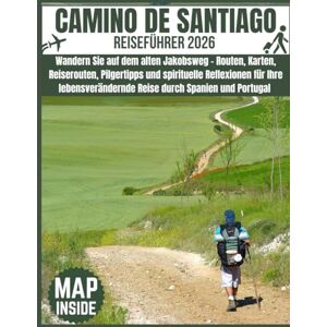 .A. Santiago, Claire CAMINO DE SANTIAGO Reiseführer 2026: wandern Sie auf dem alten Jakobsweg–Routen, Karten, Reiserouten, Pilgertipps & spirituelle Reflexionen für Ihre lebensverändernde Reise durch Spanien und Portugal .A. Santiago, Claire CAMINO DE SANTIAGO Reiseführer 2026: wandern Sie auf dem alten Jakobsweg–Routen, Karten, Reiserouten, Pilgertipps & spirituelle Reflexionen für Ihre lebensverändernde Reise durch Spanien und Portugal
