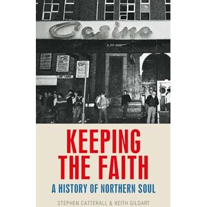 Gildart, Keith Keeping the Faith: A History of Northern Soul Gildart, Keith Keeping the Faith: A History of Northern Soul