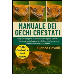Cavalli, Bianca MANUALE DEI GECKI CRESTATI: Una guida completa all'allevamento dei gechi crestati: alimentazione, alloggio, riproduzione, gestione e cure a lungo termine per principianti Cavalli, Bianca MANUALE DEI GECKI CRESTATI: Una guida completa all'allevamento dei gechi crestati: alimentazione, alloggio, riproduzione, gestione e cure a lungo termine per principianti