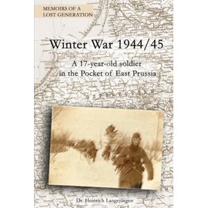Langejürgen, Dr. Heinrich Winter War 1944/45: A 17-year old soldier in the Pocket of East Prussia (Memoirs of a Lost Generation) Langejürgen, Dr. Heinrich Winter War 1944/45: A 17-year old soldier in the Pocket of East Prussia (Memoirs of a Lost Generation)