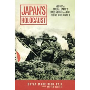 Rigg Ph.D., Bryan Mark Japan’s Holocaust: History of Imperial Japan’s Mass Murder and Rape During World War II Rigg Ph.D., Bryan Mark Japan’s Holocaust: History of Imperial Japan’s Mass Murder and Rape During World War II
