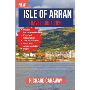 Caraway, Richard Isle of Arran Travel Guide 2026: Your Expert Companion to Wild Coastlines, Majestic Peaks, Hidden Villages, and Hassle-Free Scottish Island Adventures ... Recommendations (Global Destinations Guide) Caraway, Richard Isle of Arran Travel Guide 2026: Your Expert Companion to Wild Coastlines, Majestic Peaks, Hidden Villages, and Hassle-Free Scottish Island Adventures ... Recommendations (Global Destinations Guide)