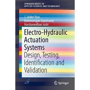 Vyas, J. Jaidev Electro-Hydraulic Actuation Systems: Design, Testing, Identification and Validation (SpringerBriefs in Applied Sciences and Technology) Vyas, J. Jaidev Electro-Hydraulic Actuation Systems: Design, Testing, Identification and Validation (SpringerBriefs in Applied Sciences and Technology)
