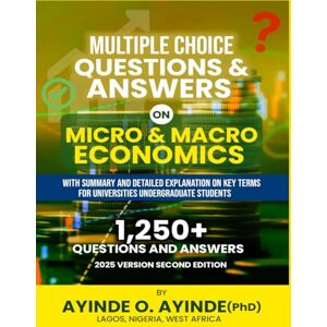 AYINDE (PhD), AYINDE O. MULTIPLE CHOICE QUESTIONS AND ANSWERS ON MICRO AND MACRO ECONOMICS: Summary and Detailed explanations on key terms for undergraduate students AYINDE (PhD), AYINDE O. MULTIPLE CHOICE QUESTIONS AND ANSWERS ON MICRO AND MACRO ECONOMICS: Summary and Detailed explanations on key terms for undergraduate students
