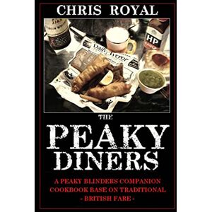 Royal, Chris The Peaky Diners: A Peaky Blinders Companion Cookbook Based on Traditional British Fare Royal, Chris The Peaky Diners: A Peaky Blinders Companion Cookbook Based on Traditional British Fare