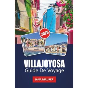 Maurer, Jana VILLAJOYOSA GUIDE DE VOYAGE 2026: Des côtes colorées, un patrimoine chocolaté et des plages cachées le long de la Costa Blanca en Espagne Maurer, Jana VILLAJOYOSA GUIDE DE VOYAGE 2026: Des côtes colorées, un patrimoine chocolaté et des plages cachées le long de la Costa Blanca en Espagne
