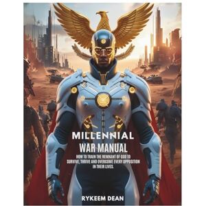 Dean, Rykeem Millennial War Manual: HOW TO TRAIN THE REMNANT OF GOD TO SURVIVE, THRIVE AND OVERCOME EVERY OPPOSITION IN THEIR LIVES (The Overcomer Weapon Pack: King, Warrior, Temple, Spirit) Dean, Rykeem Millennial War Manual: HOW TO TRAIN THE REMNANT OF GOD TO SURVIVE, THRIVE AND OVERCOME EVERY OPPOSITION IN THEIR LIVES (The Overcomer Weapon Pack: King, Warrior, Temple, Spirit)