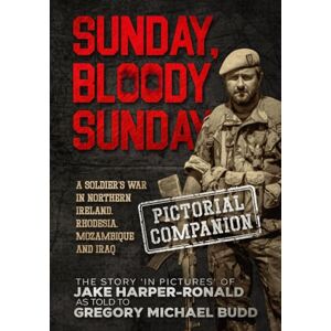 Budd, Greg Sunday Bloody Sunday: A Soldier's War in Northern Ireland, Rhodesia, Mozambique and Iraq Pictorial Companion Budd, Greg Sunday Bloody Sunday: A Soldier's War in Northern Ireland, Rhodesia, Mozambique and Iraq Pictorial Companion