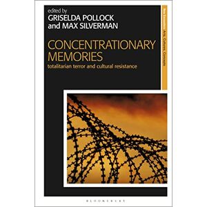Griselda Pollock Concentrationary Memories: Totalitarian Terror and Cultural Resistance (New Encounters: Arts, Cultures, Concepts) Griselda Pollock Concentrationary Memories: Totalitarian Terror and Cultural Resistance (New Encounters: Arts, Cultures, Concepts)