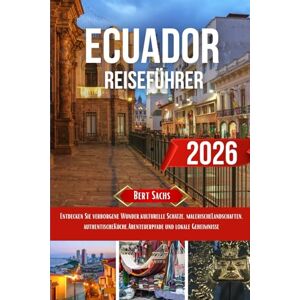 Sachs, Bert ECUADOR REISEFÜHRER 2026: Entdecken Sie verborgene Wunder, kulturelle Schätze, malerische Landschaften, authentische Küche, Abenteuerpfade und lokale Geheimnisse Sachs, Bert ECUADOR REISEFÜHRER 2026: Entdecken Sie verborgene Wunder, kulturelle Schätze, malerische Landschaften, authentische Küche, Abenteuerpfade und lokale Geheimnisse