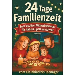 Stern, Tina 24 Tage Familienzeit: Euer Familien Adventskalender zum Mitmachen kreative, stressfreie Ideen zum Spielen, Lachen & Nähe spüren 2–6 Pers. Stern, Tina 24 Tage Familienzeit: Euer Familien Adventskalender zum Mitmachen kreative, stressfreie Ideen zum Spielen, Lachen & Nähe spüren 2–6 Pers.
