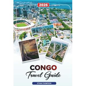 THOMPSON, ETHAN CONGO TRAVEL GUIDE 2026: Brazzaville, Odzala-Kokoua National Park, Wildlife Safaris, Congo River, Rainforests & Cultural Adventures THOMPSON, ETHAN CONGO TRAVEL GUIDE 2026: Brazzaville, Odzala-Kokoua National Park, Wildlife Safaris, Congo River, Rainforests & Cultural Adventures