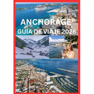 Row, Smith ANCHORAGE GUÍA DE VIAJE 2026 Row, Smith ANCHORAGE GUÍA DE VIAJE 2026