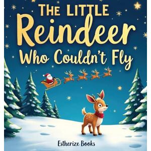 Books, Estherize The Little Reindeer Who Couldn't Fly: A Heartwarming Christmas Story About Courage, Teamwork, and Believing in Yourself. 36 pages picture story book for Kids ages 4-8 Books, Estherize The Little Reindeer Who Couldn't Fly: A Heartwarming Christmas Story About Courage, Teamwork, and Believing in Yourself. 36 pages picture story book for Kids ages 4-8