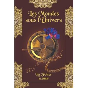Chrisby, A.L. Les mondes sous l'Univers: Tome 1 Les Folses Chrisby, A.L. Les mondes sous l'Univers: Tome 1 Les Folses