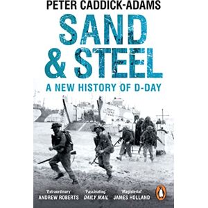Caddick-Adams TD VR BA (Hons) PhD FRHistS FRGS KJ, Prof. Peter Sand and Steel: A New History of D-Day Caddick-Adams TD VR BA (Hons) PhD FRHistS FRGS KJ, Prof. Peter Sand and Steel: A New History of D-Day