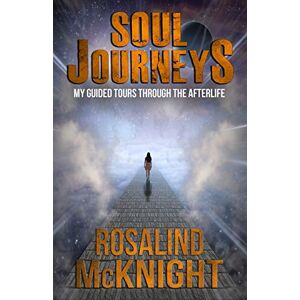 McKnight, Rosalind Soul Journeys: My Guided Tours Through the Afterlife McKnight, Rosalind Soul Journeys: My Guided Tours Through the Afterlife