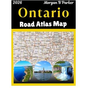 B Parker, Morgan Ontario Road Atlas Map 2026: Complete Road Map Book of Ontario – Full-Color Detailed Highways, Cities, Towns, Parks & Backroads for Travelers, Truckers & Residents B Parker, Morgan Ontario Road Atlas Map 2026: Complete Road Map Book of Ontario – Full-Color Detailed Highways, Cities, Towns, Parks & Backroads for Travelers, Truckers & Residents